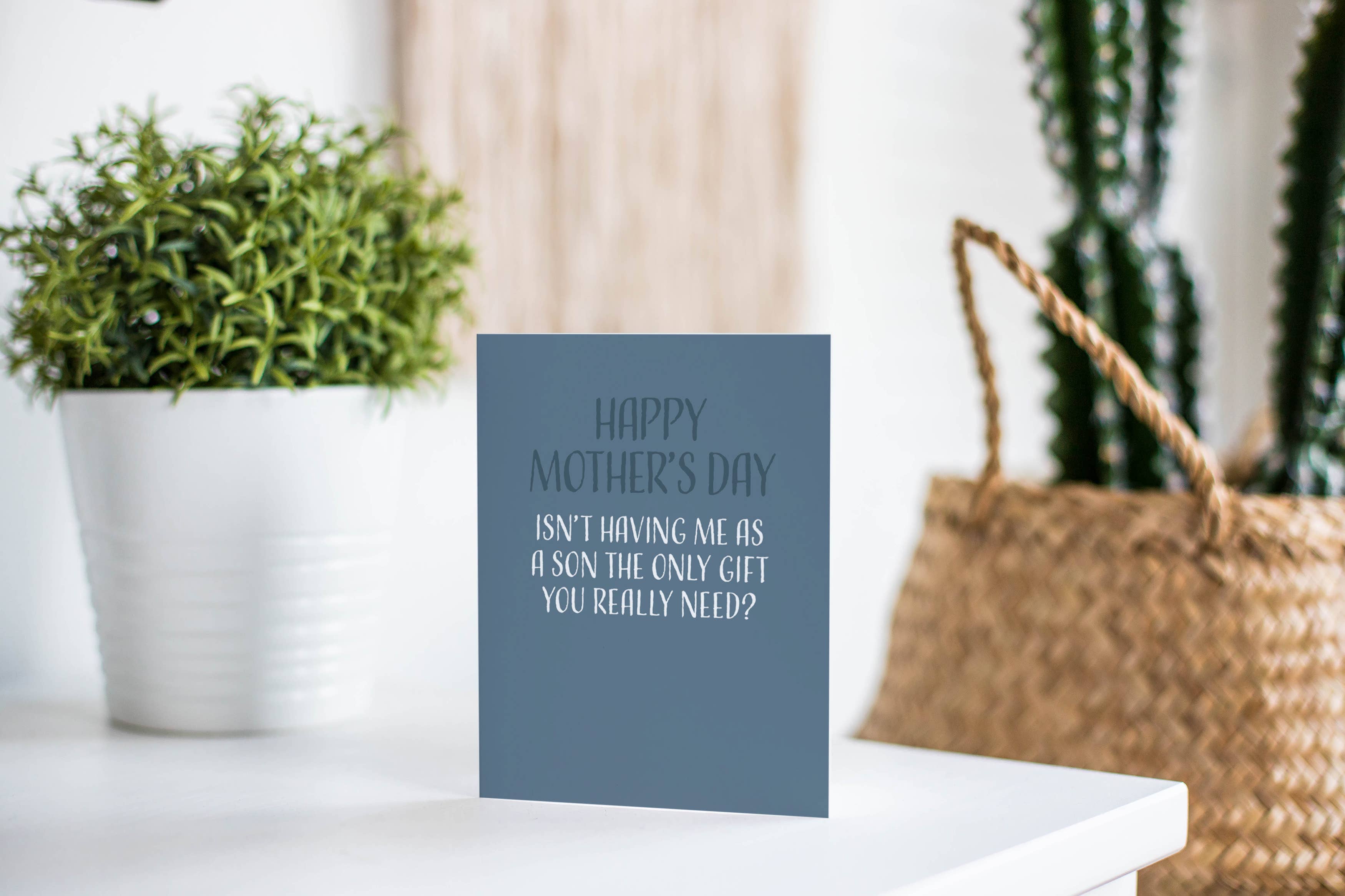 Modern Wit - Mothers Day Card, Happy Mother's Day Isn't Having Me As A Son The Only Gift You Need