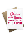 Card with humorous text 'Kill them with Kindness, then bury their asses with a smile' on a white background.