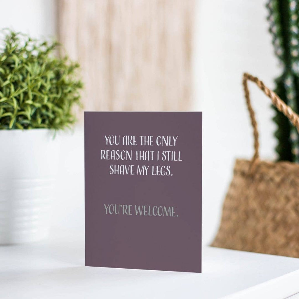 Modern Wit - You Are the Only Reason That I Still Shave My Legs, Anniversary Card