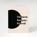 Bon Femmes, Here for You Friend Card