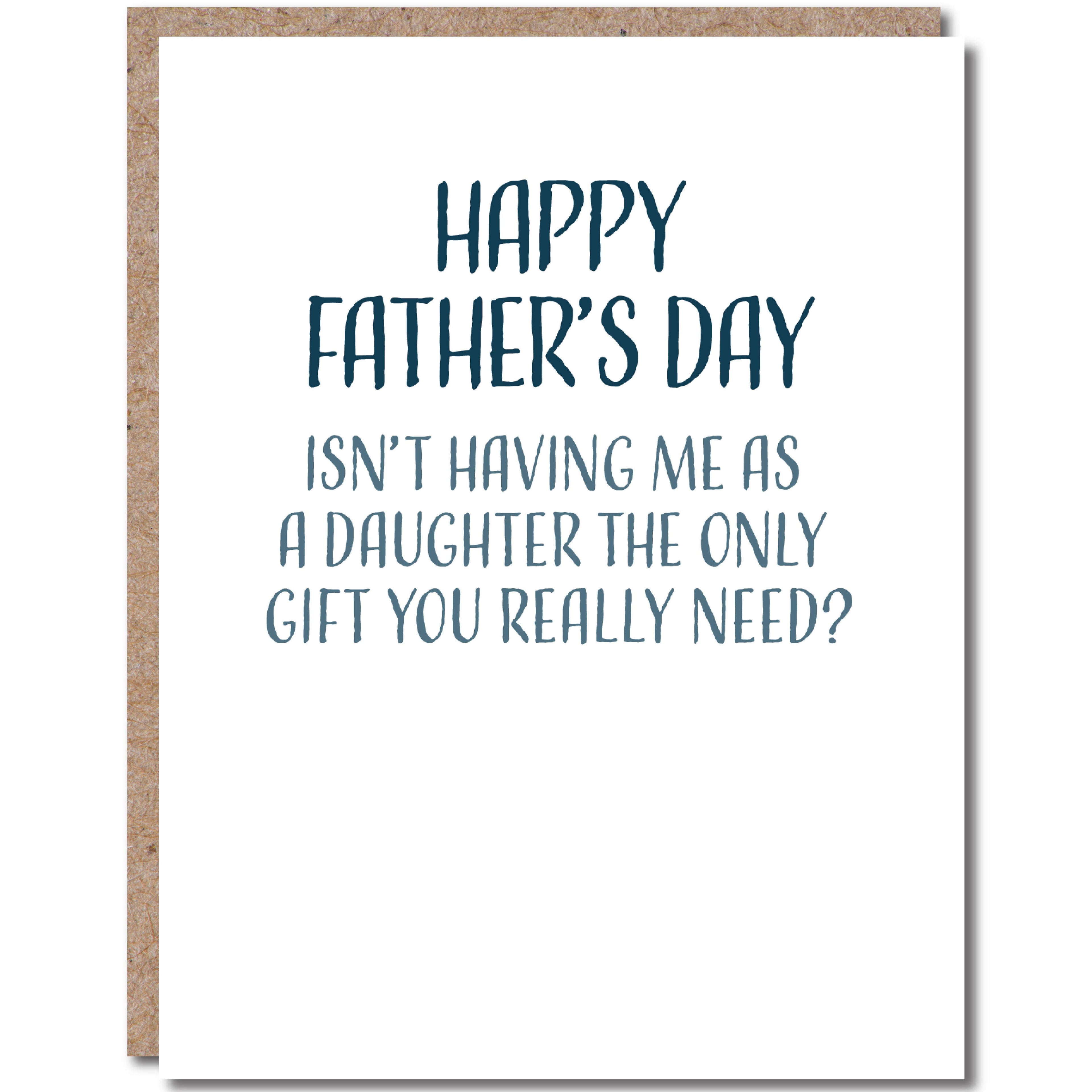 Modern Wit - Father's Day Card, Dad, Isn't Having Me As A Daughter The Only Gift You Really Need