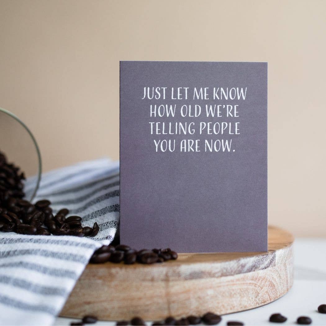 Modern Wit - Birthday Card, Just Let Me Know How Old We're Telling People You Are Now
