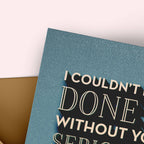 Tiramisu Paperie - Snarky Thank You - I Couldn't of Done it Without You Card