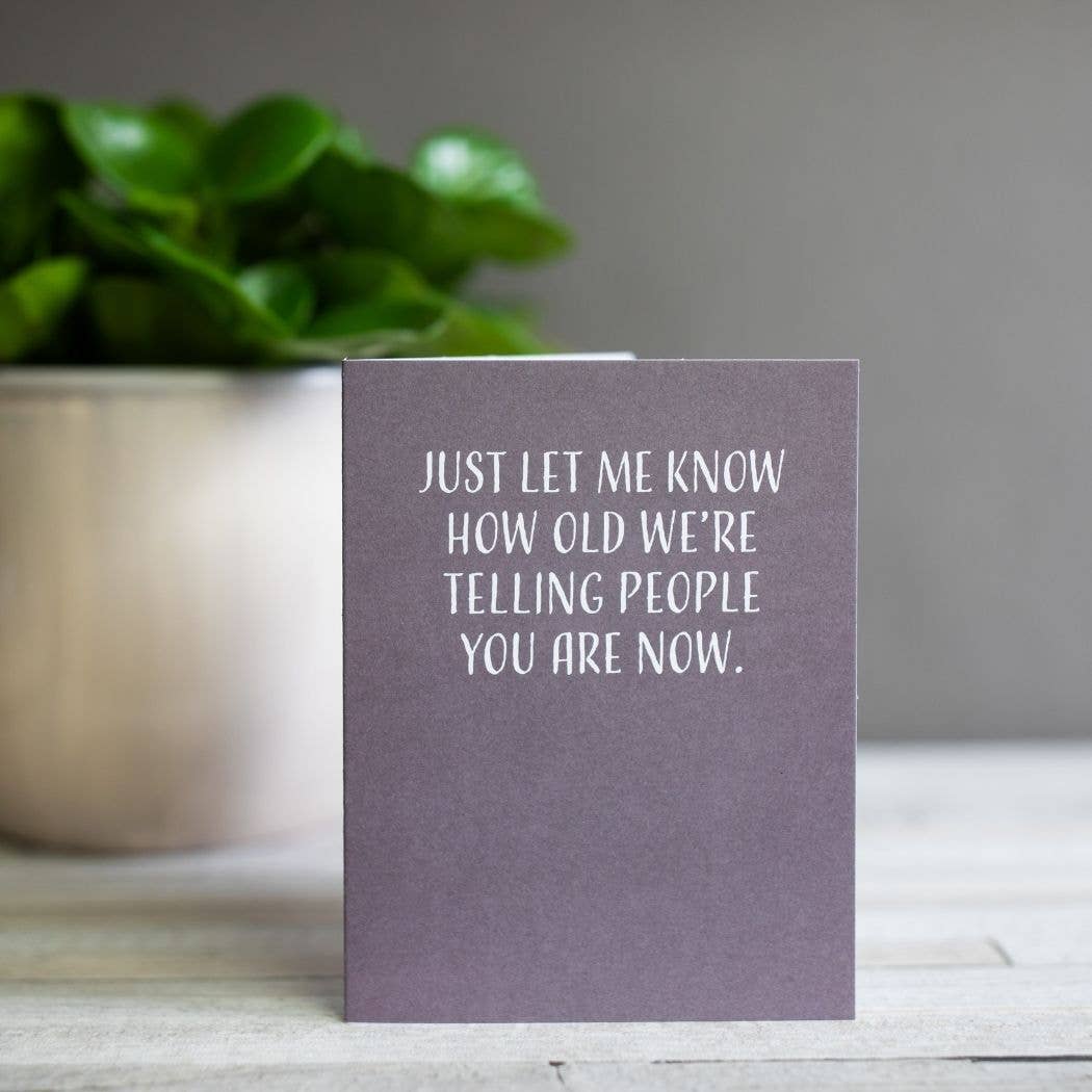 Modern Wit - Birthday Card, Just Let Me Know How Old We're Telling People You Are Now