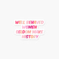 Footnotes - Well Behaved Women Seldom Make History - Feminist Sticker