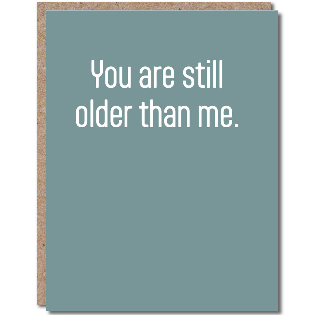 Modern Wit - Birthday Card • You are still older than me