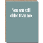 Modern Wit - Birthday Card • You are still older than me