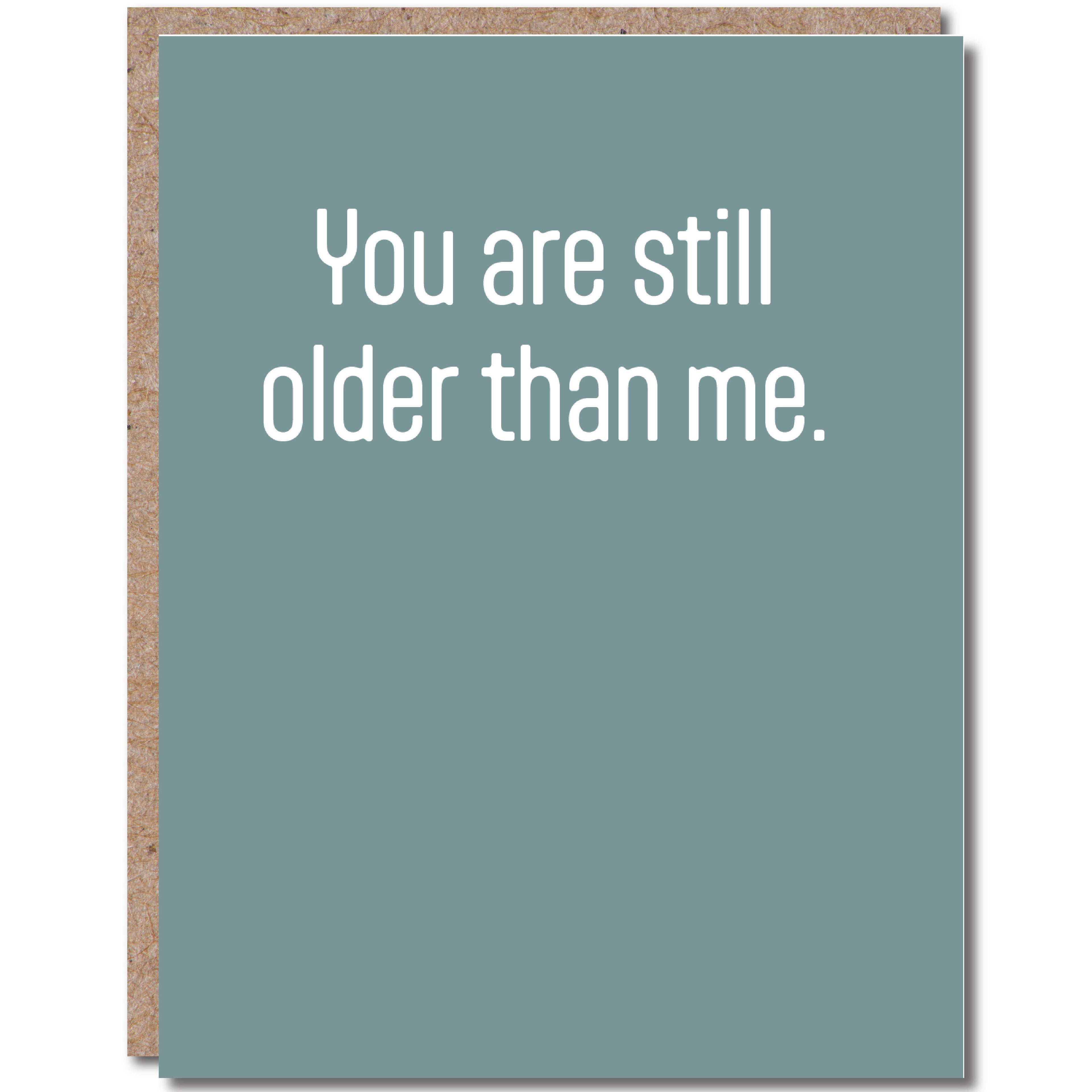 Modern Wit - Birthday Card • You are still older than me
