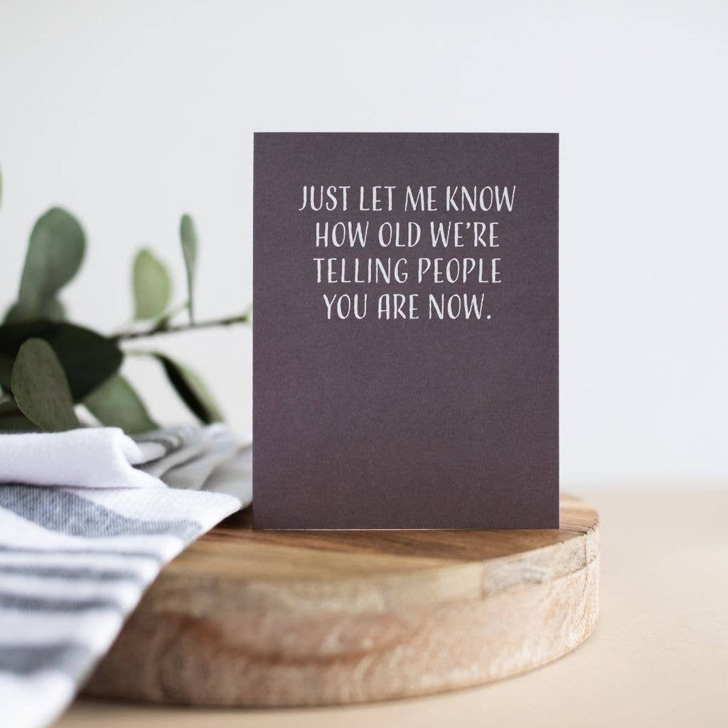 Modern Wit - Birthday Card, Just Let Me Know How Old We're Telling People You Are Now