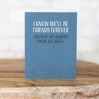 Modern Wit - I Know We'll Be Friends Forever, Friendship Card