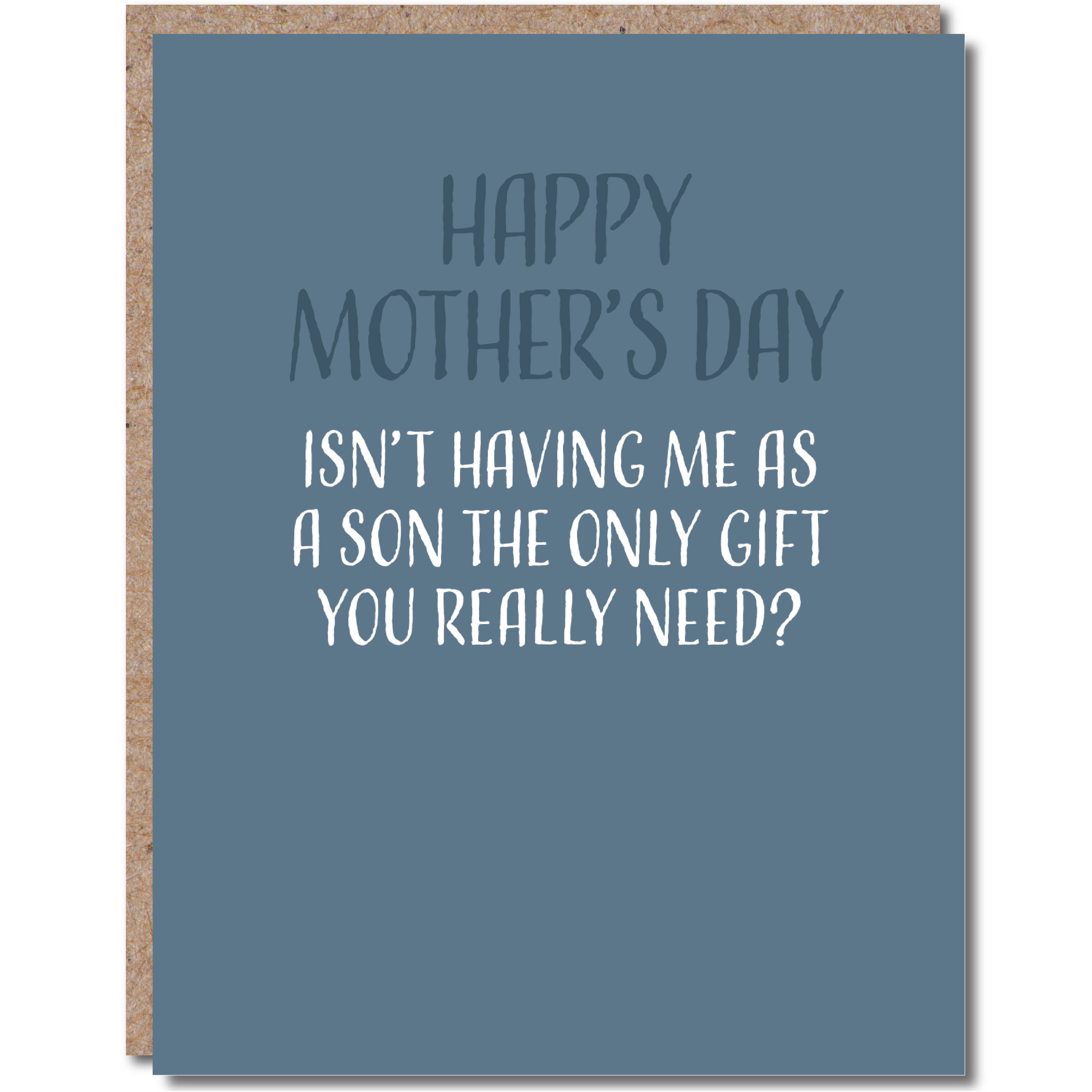Modern Wit - Mothers Day Card, Happy Mother's Day Isn't Having Me As A Son The Only Gift You Need