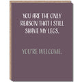 Modern Wit - You Are the Only Reason That I Still Shave My Legs, Anniversary Card