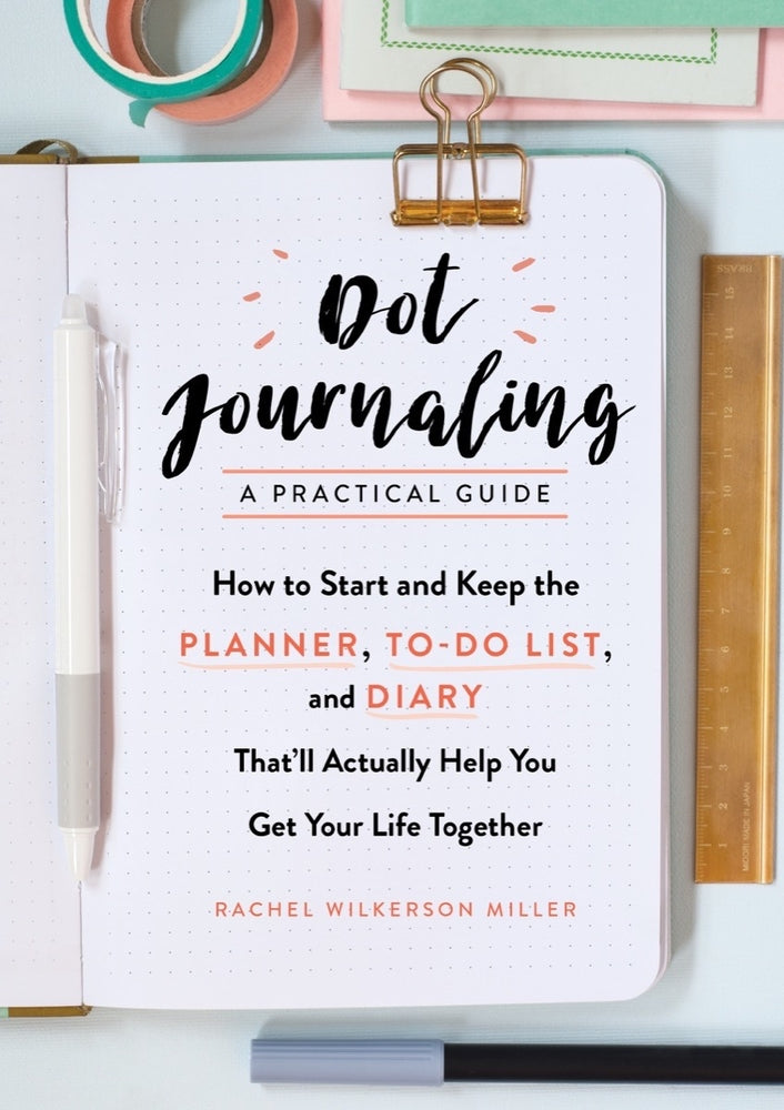 Dot Journaling a Practical Guide How to Start & Keep the Planner To Do List & Diary Thatll Actually Help You Get Your Life Together