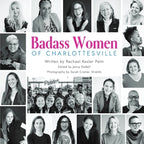 Badass Women of Charlottesville: Inspiring Stories of Powerful Women Changing the World, Starting in the City of Charlottesville