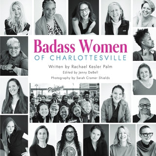 Badass Women of Charlottesville: Inspiring Stories of Powerful Women Changing the World, Starting in the City of Charlottesville
