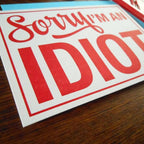 a. favorite design - Sorry I'm An Idiot Sign