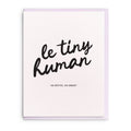 Dahlia Press - Le Tiny Human, Letterpress Baby Greeting Card