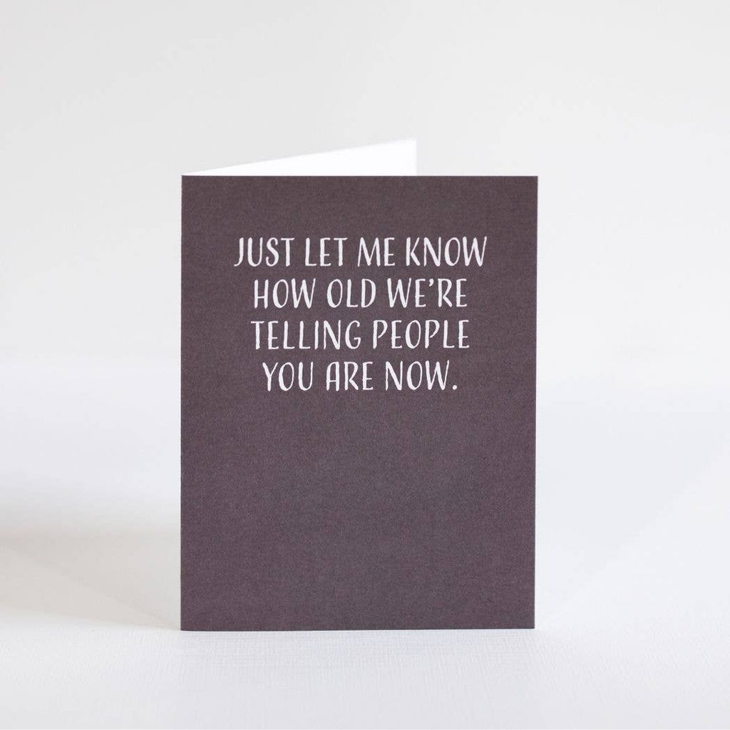 Modern Wit - Birthday Card, Just Let Me Know How Old We're Telling People You Are Now