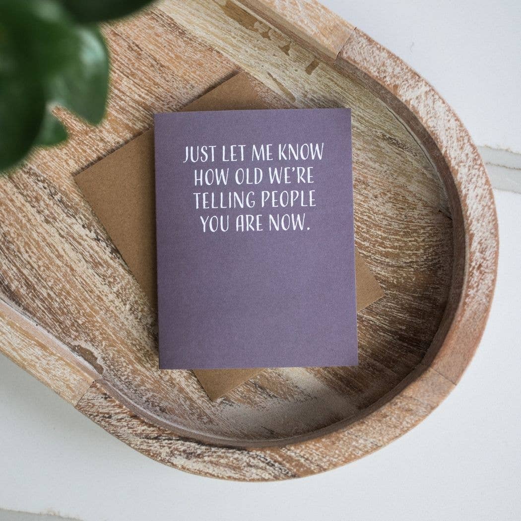 Modern Wit - Birthday Card, Just Let Me Know How Old We're Telling People You Are Now