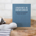 Modern Wit - I Know We'll Be Friends Forever, Friendship Card