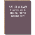 Modern Wit - Birthday Card, Just Let Me Know How Old We're Telling People You Are Now