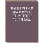 Modern Wit - Birthday Card, Just Let Me Know How Old We're Telling People You Are Now